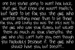 One Day You’re going to want her back that girl that knew she wasn ...