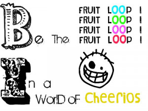 Be The FRUIT LOOP In A World Of CHEERIOS Picture