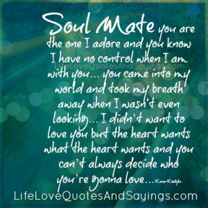 soul mate you are the one i adore and you know i have no control when ...