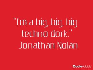 jonathan nolan quotes i m a big big big techno dork jonathan nolan