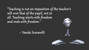 Teaching is not an imposition of the teacher’s will over that of the ...