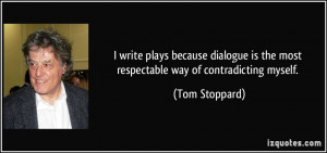 write plays because dialogue is the most respectable way of ...