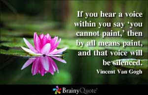 If you hear a voice within you say 'you cannot paint,' then by all ...