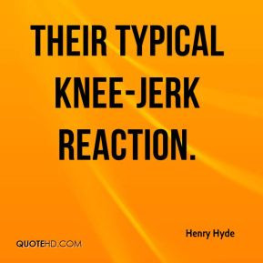 Henry Hyde - their typical knee-jerk reaction.