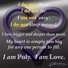 ... My heart is simply too big for any one person to fill. I am Poly. I am