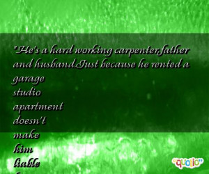 He's a hard working carpenter, father and