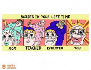 Bosses In Your Lifetime, Mom, Teacher, Employer, You.
