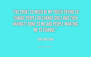 ve spent so much of my youth trying to change people or change girls ...