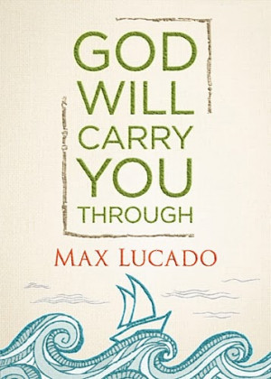 Giveaway ~ 'God Will Carry You Through' by Max Lucado (3 copies)