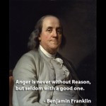 Anger is never without Reason, but seldom with a good One.”