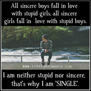 All sincere boys fall in love with stupid girls, all sincere girls ...