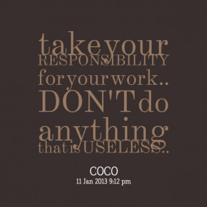 Quotes Picture: take your responsibility for your work don't do ...
