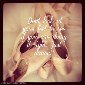 Don’t look at your feet to see if you are doing it right. Just dance ...