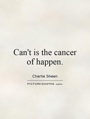 Can't is the cancer of happen. Picture Quote #1