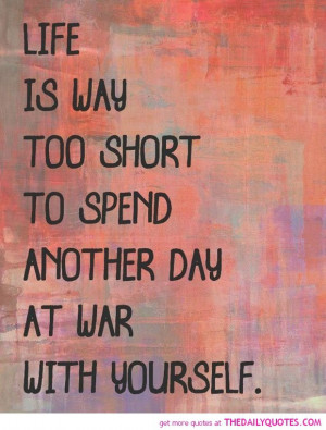 life-to-short-spend-another-day-war-with-yourself-quotes-sayings ...
