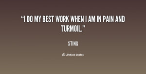 do my best work when I am in pain and turmoil.”