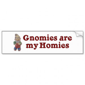 Gnomies are my Homies Bumper Stickers