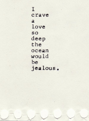 Crave a Love So Deep The Ocean Would Be Jealous ~ Love Quote
