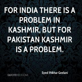 there is a problem in Kashmir but for Pakistan Kashmir is a problem