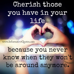 Cherish The Ones You Love Quotes: Cherish Those You Have In Your Life ...