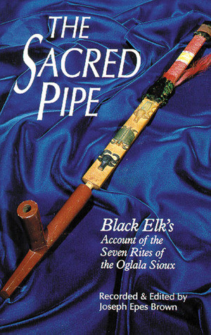 The Sacred Pipe: Black Elk's Account of the Seven Rites of the Oglala ...