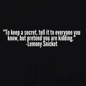 To keep a secret, tell it to everyone you know, but pretend you are ...