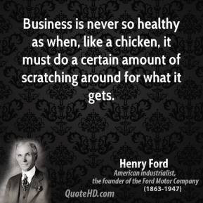 henry ford business quotes business is never so healthy as when like a