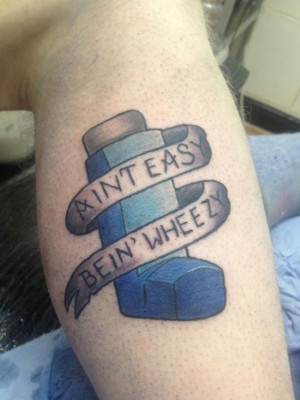 Aint easy bein wheezy – inhaler tattoo