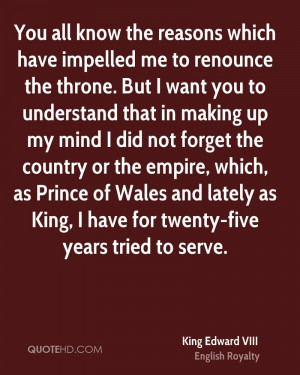 ... Wales and lately as King, I have for twenty-five years tried to serve