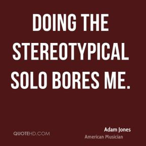 Adam Jones - Doing the stereotypical solo bores me.