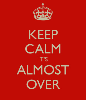 Keep Calm. It's Almost Over