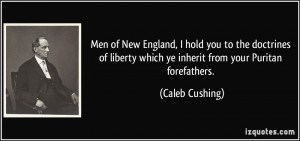 ... which ye inherit from your Puritan forefathers. - Caleb Cushing