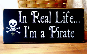 in real life i m a pirate in real life i m a pirate pirate sign on a ...