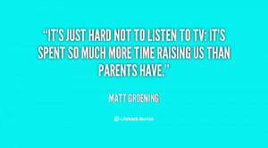 quote-Matt-Groening-its-just-hard-not-to-listen-to-42266.png