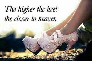 The higher the heel the closer to heaven