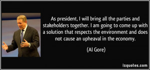 ... environment and does not cause an upheaval in the economy. - Al Gore