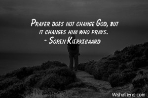 prayer-Prayer does not change God, but it changes him who prays.