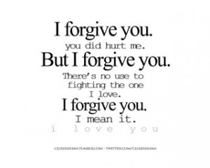 Forgive You. You Did Hurt Me. But I Forgive You. there´s no use to ...