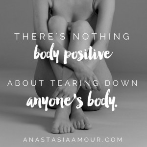 There’s nothing body positive about tearing down anyone’s body.