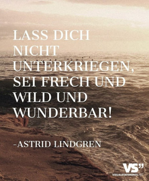 ... unterkriegen. Sei wild und frei und wunderbar. Astrid Lindgren #quote
