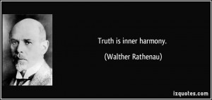 Truth is inner harmony. - Walther Rathenau