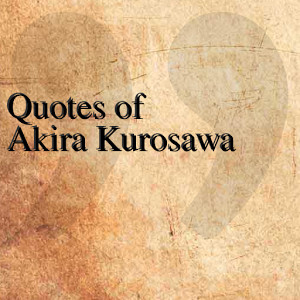 quotes of akira kurosawa 0 the quotes team free 4 7m