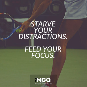 Starve your distractions. Feed your focus.