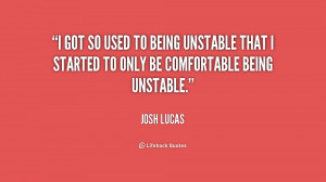 got so used to being unstable that I started to only be comfortable ...