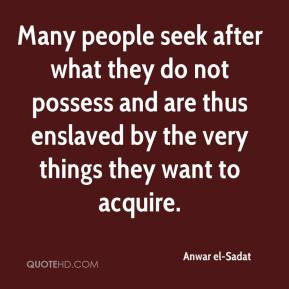 Many people seek after what they do not possess and are thus enslaved ...