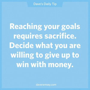 Reaching your goals requires sacrifice. Decide what you are willing to ...