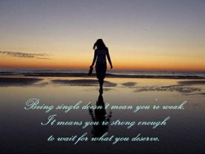 Being single doesn't mean you're weak. It means you're strong enough ...