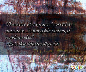 139 quotes about survivors follow in order of popularity. Be sure to ...