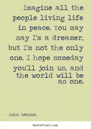 John Lennon Quotes - Imagine all the people living life in peace. You ...
