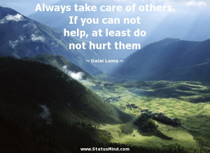 Always take care of others. If you can not help, at least do not hurt ...